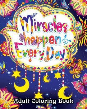 Paperback Miracles Happen Everyday Adult Coloring Book: Motivate Yourself with Beautiful Inspiring Phrases to Help Melt Stress Away Book