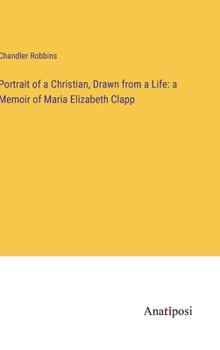 Hardcover Portrait of a Christian, Drawn from a Life: a Memoir of Maria Elizabeth Clapp Book