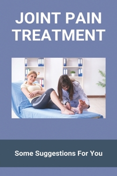 Paperback Joint Pain Treatment: Some Suggestions For You Book