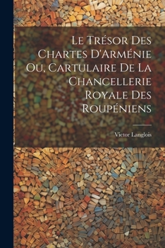 Paperback Le Trésor des Chartes D'Arménie ou, Cartulaire de la Chancellerie Royale des Roupéniens Book
