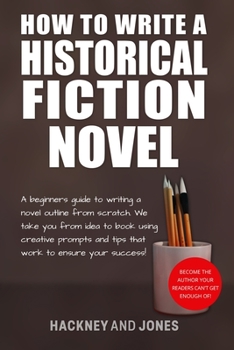 Paperback How To Write A Historical Fiction Novel: A Beginner's Guide To Writing A Novel Outline From Scratch. We Take You From Idea To Book Using Creative Prom Book