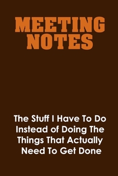 Paperback Meeting Notes - The Stuff I Have to Do Instead of Doing the Things That Actually Need to Get Done: Funny Office Journals, Blank Lined Journal Coworker Book