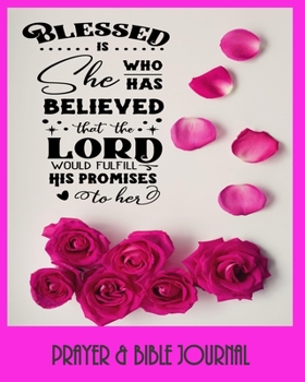 Blessed Is She Who Has Believed The The Lord Would Fulfill His Promises To Her - Prayer & Bible Journal: Beautiful Gift for Christian Women, With Bible Quotes