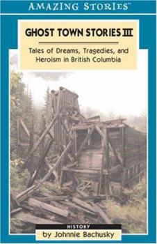 Paperback Ghost Town Stories III: Tales of Dreams, Tragedies, and Heroism in British Columbia Book