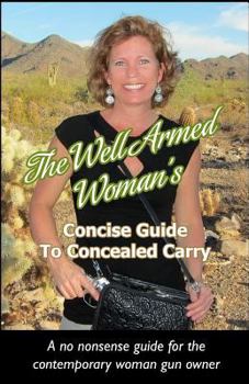 Paperback The Well Armed Woman's Concise Guide To Concealed Carry Book