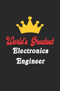 World's Greatest Electronics Engineer Notebook - Funny Electronics Engineer Journal Gift: Future Electronics Engineer Student Lined Notebook / Journal Gift, 120 Pages, 6x9, Soft Cover, Matte Finish