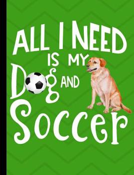 All I Need Is My Dog And Soccer: Yellow Labrador School Notebook 100 Pages Wide Ruled Paper