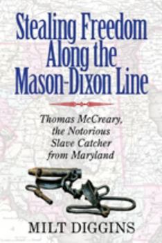 Paperback Stealing Freedom Along the Mason-Dixon Line: Thomas McCreary, the Notorious Slave Catcher from Maryland Book