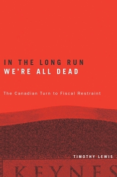 Paperback In the Long Run We're All Dead: The Canadian Turn to Fiscal Restraint Book