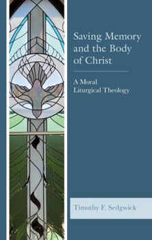 Hardcover Saving Memory and the Body of Christ: A Moral Liturgical Theology Book