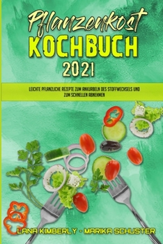 Pflanzenkost-Kochbuch 2021: Leichte Pflanzliche Rezepte Zum Ankurbeln Des Stoffwechsels Und Zum Schnellen Abnehmen (Plant Based Diet Cookbook 2021) (German Version)