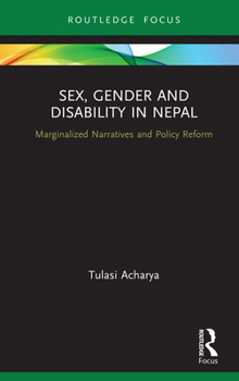 Hardcover Sex, Gender and Disability in Nepal: Marginalized Narratives and Policy Reform Book