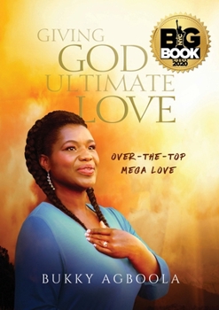 Paperback Giving God Ultimate Love: Over-The-Top Mega Love Book