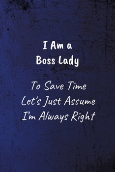 I Am A Boss Lady To Save Time Let's Just Assume I'm Always Right: Funny Coworker Notebook - Lined Blank Notebook/Journal