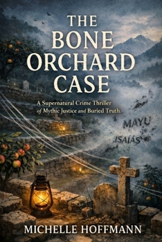 The Bone Orchard Case: A Supernatural Crime Thriller of Mythic Justice and Buried Truth