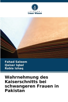 Wahrnehmung des Kaiserschnitts bei schwangeren Frauen in Pakistan (German Edition)