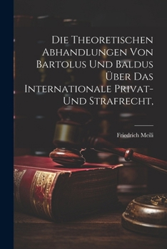 Die theoretischen Abhandlungen von Bartolus und Baldus über das internationale Privat- und Strafrecht, (German Edition)