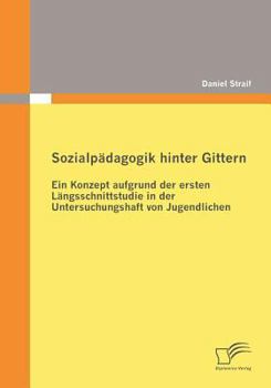 Paperback Sozialpädagogik hinter Gittern: Ein Konzept aufgrund der ersten Längsschnittstudie in der Untersuchungshaft von Jugendlichen [German] Book