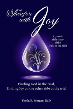 Therefore with Joy: Finding God in the trial; Finding Joy on the other side of the trial