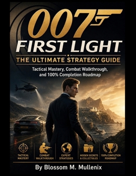 Paperback 007 First Light The Ultimate Strategy Guide: Tactical Mastery, Combat Walkthrough, and 100% Completion Roadmap Book