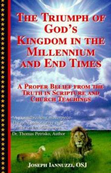 Paperback The Triumph of God's Kingdom in the Millennium and End Times: A Proper Belief from the Truth in Scripture and Church Teachings Book