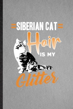 Siberian Cat Hair Is My Glitter: Lined Notebook For Pet Kitten Cat. Funny Ruled Journal For Siberian Cat Owner. Unique Student Teacher Blank Composition/ Planner Great For Home School Office Writing