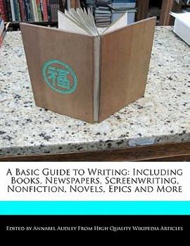 Paperback A Basic Guide to Writing: Including Books, Newspapers, Screenwriting, Nonfiction, Novels, Epics and More Book