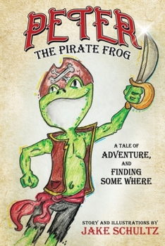 Paperback Peter the Pirate Frog: a tale of adventure, and finding some where Book