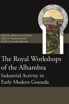 Hardcover The Royal Workshops of the Alhambra: Industrial Activity in Early Modern Granada Book
