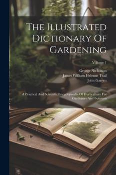 Paperback The Illustrated Dictionary Of Gardening: A Practical And Scientific Encyclopaedia Of Horticulture For Gardeners And Botanists; Volume 1 Book