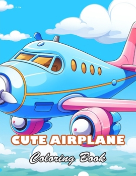 Cute Airplane Coloring Book: 100+ High-quality Illustrations for All Fans