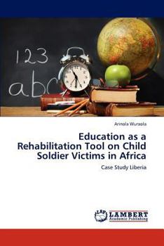 Paperback Education as a Rehabilitation Tool on Child Soldier Victims in Africa Book