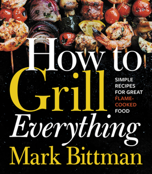 Hardcover How to Grill Everything: Simple Recipes for Great Flame-Cooked Food: A Grilling BBQ Cookbook Book