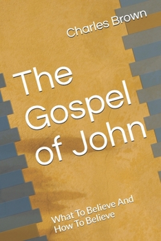 Paperback The Gospel of John: What To Believe And How To Believe Book