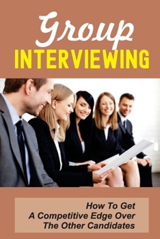 Paperback Group Interviewing: How To Get A Competitive Edge Over The Other Candidates: How To Use Group Discussion To Your Advantage Book