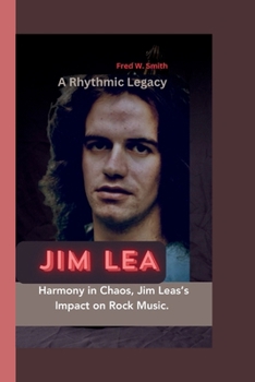 Paperback Jim Lea: A Rhythmic Legacy- Harmony in Chaos, Jim Leas's Impact on Rock Music. Book