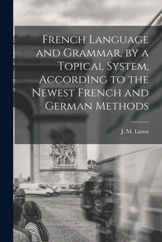 Paperback French Language and Grammar, by a Topical System, According to the Newest French and German Methods [microform] Book