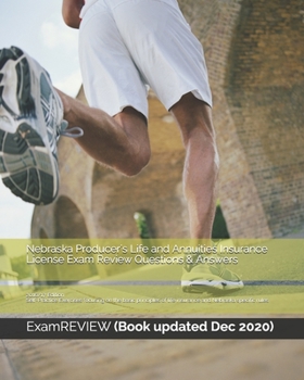 Nebraska Producer's Life and Annuities Insurance License Exam Review Questions & Answers 2016/17 Edition: Self-Practice Exercises focusing on the basic principles of life insurance and Nebraska specif