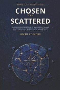 The Chosen and Scattered Collectiion - Books Six - Ten: FROM THE HIDDEN MIGRATION AND MIDDLE PASSAGE TO AWAKENING, GATHERING, AND RESTORATION (Chosen and Scattered Omnibus Collection)