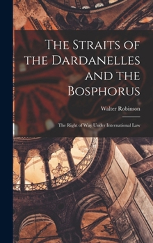 Hardcover The Straits of the Dardanelles and the Bosphorus: The Right of Way Under International Law Book