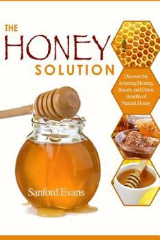 Paperback The Honey Solution: Discover the Amazing Healing, Beauty, and Detox Benefits of Natural Honey Book