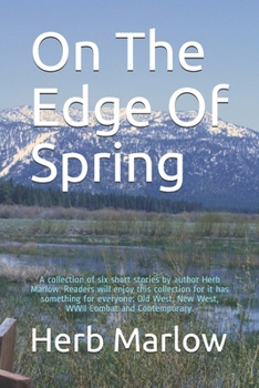 Paperback On The Edge Of Spring: A collection of six short stories by author Herb Marlow. Readers will enjoy this collection for it has something for e Book
