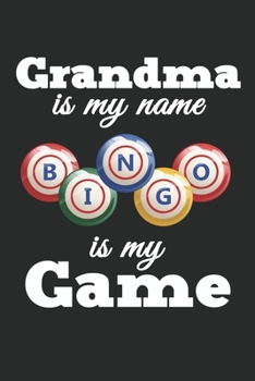 Grandma is my name Bingo is my Game: Bingo Journal | Bingo Game Log Score Keeping Notebook For Bingo Player | Christmas Birthday Present Gifts for Dad Mom Grandpa Grandma |120 pages, 6 x 9 inches