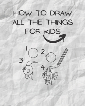how to draw all the things for kids: drawing helper for kids - the ultimate guide for fast & simple learn ( kids from 3 to 12/13 )