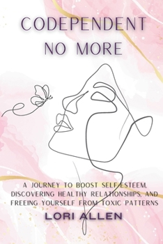 Codependent No More: A Journey to Boost Self-Esteem, Discovering Healthy Relationships, and Freeing Yourself from Toxic Patterns B0CNZSCGKD Book Cover