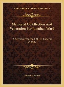 Memorial Of Affection And Veneration For Jonathan Ward: A Sermon Preached At His Funeral (1860)
