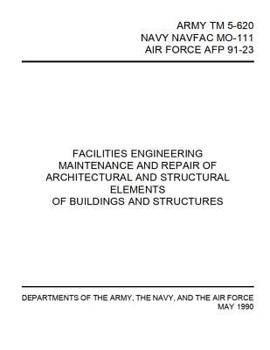 Paperback Facilities Engineering Maintenance and Repair of Architectural and Structural Elements: Army TM 5-620 / Navy Navfac Mo-111 / Air Force Afp 91-23 Book