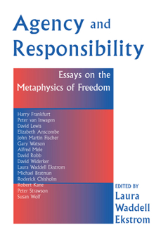 Agency and Responsiblity: Essays on the Metaphysics of Freedom