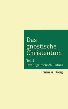Paperback Das gnostische Christentum - Teil 2: Der Kugelmensch Platons [German] Book