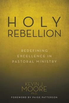 Paperback Holy Rebellion: Redefining Excellence in Pastoral Ministry Book